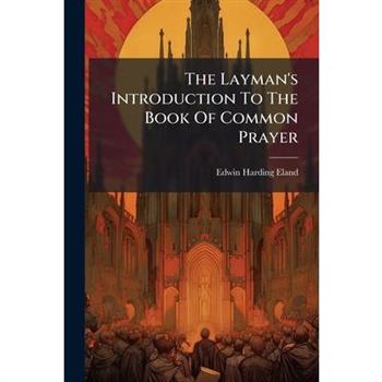 The Layman's Introduction To The Book Of Common Prayer