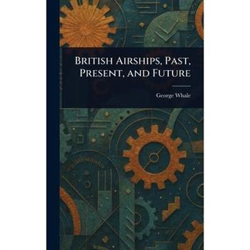 British Airships, Past, Present, and Future