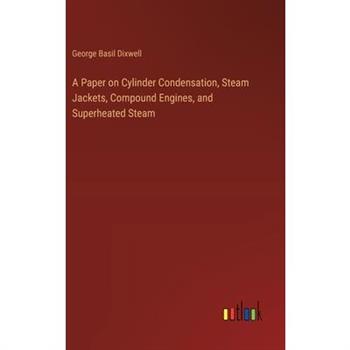 A Paper on Cylinder Condensation, Steam Jackets, Compound Engines, and Superheated Steam