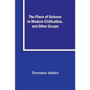 The Place of Science in Modern Civilisation, and Other Essays