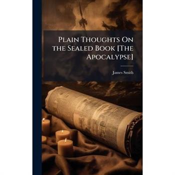 Plain Thoughts On the Sealed Book [The Apocalypse]
