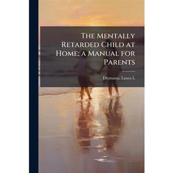 The Mentally Retarded Child at Home; a Manual for Parents