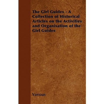 The Girl Guides - A Collection of Historical Articles on the Activities and Organisation of the Girl Guides