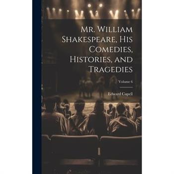 Mr. William Shakespeare, his Comedies, Histories, and Tragedies; Volume 6