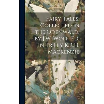 Fairy Tales, Collected in the Odenwald, by J.W. Wolf. Ed. [In Tr.] by K.R.H. Mackenzie