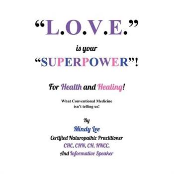 L.O.V.E. is your "SUPERPOWER" for Health and Healing