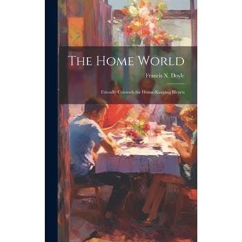 The Home World; Friendly Counsels for Home-keeping Hearts