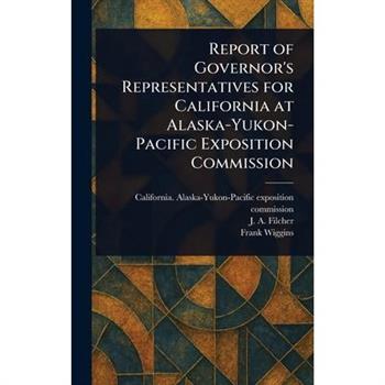 Report of Governor's Representatives for California at Alaska-Yukon-Pacific Exposition Commission