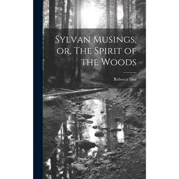 Sylvan Musings, or, The Spirit of the Woods