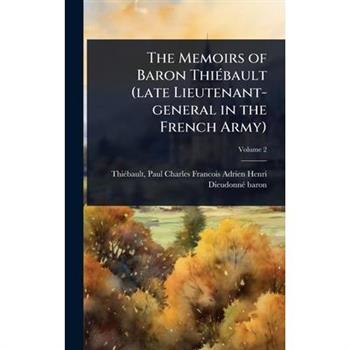 The Memoirs of Baron Thi?(c)bault (late Lieutenant-general in the French Army)