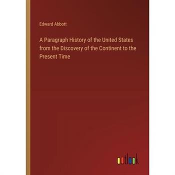 A Paragraph History of the United States from the Discovery of the Continent to the Present Time
