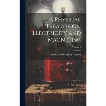 A Physical Treatise On Electricity and Magnetism; Volume 2
