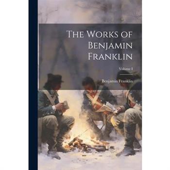 The Works of Benjamin Franklin; Volume I