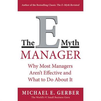 The E-Myth Manager: Why Management Doesn't Work--and What to Do about It