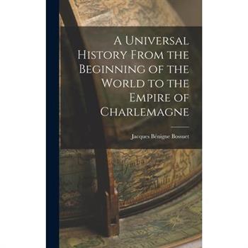 A Universal History From the Beginning of the World to the Empire of Charlemagne