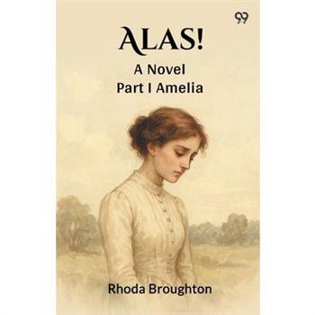 Alas! A Novel Part I Amelia