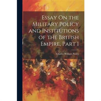 Essay On the Military Policy and Institutions of the British Empire, Part 1