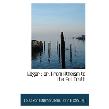 Edgar; Or, from Atheism to the Full Truth
