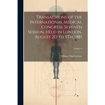 Transactions of the International Medical Congress, Seventh Session, Held in London, August 2D to 9Th, 1881; Volume 4