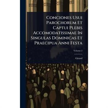 Conciones Usui Parochorum Et Captui Plebis Accomodatissimae In Singulas Dominicas Et Praecipua Anni Festa