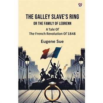 The Galley Slave’s Ring Or The Family Of Lebrenn A Tale Of The French Revolution Of 1848