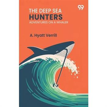 The Deep Sea Hunters Adventures On A Whaler