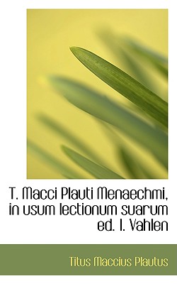 T. Macci Plauti Menaechmi, in Usum Lectionum Suarum Ed. I. Vahlen