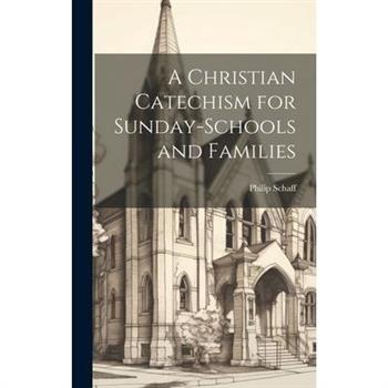 A Christian Catechism for Sunday-Schools and Families