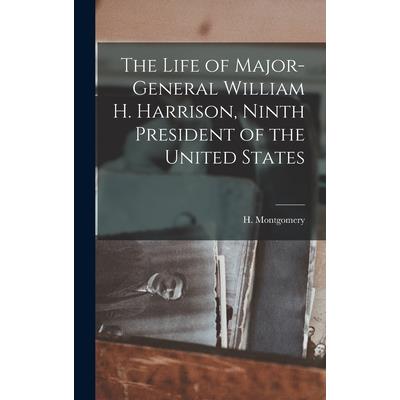 The Life of Major-General William H. Harrison, Ninth President of the United States