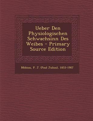 Ueber Den Physiologischen Schwachsinn Des Weibes