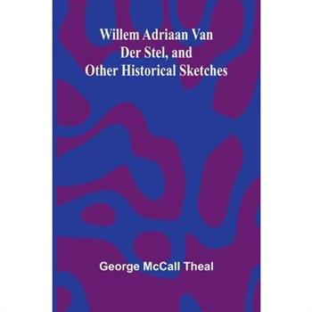 Willem Adriaan Van Der Stel, and Other Historical Sketches