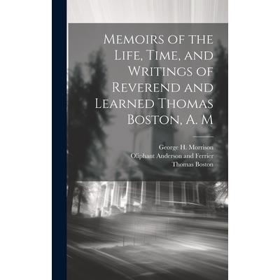 Memoirs of the Life, Time, and Writings of Reverend and Learned Thomas Boston, A. M