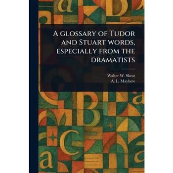 A Glossary of Tudor and Stuart Words, Especially From the Dramatists