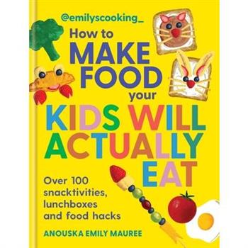 Emily's Cooking: How to Make Food Your Kids Will Actually Eat