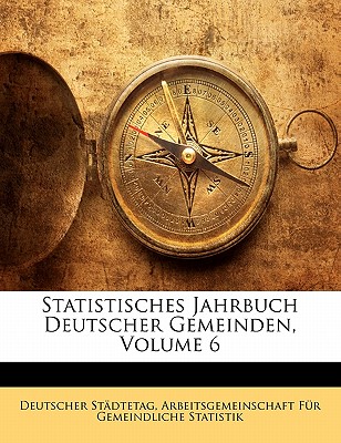Statistisches Jahrbuch Deutscher Gemeinden, Volume 6