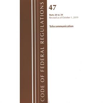 Code of Federal Regulations, Title 47 Telecommunications 20-39, Revised as of October 1, 2019