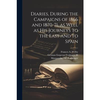 Diaries, During the Campaigns of 1866 and 1870-71, as Well as his Journeys to the East and to Spain
