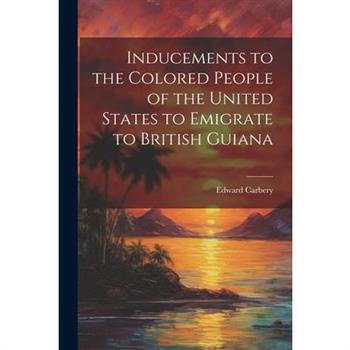 Inducements to the Colored People of the United States to Emigrate to British Guiana