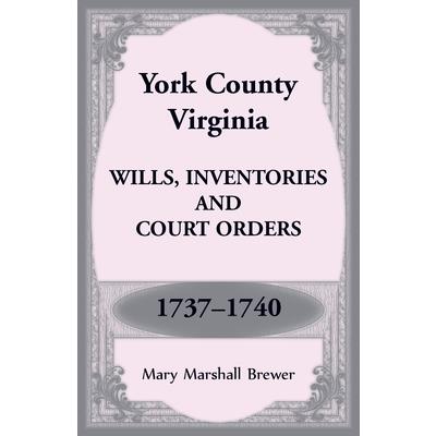 York County, Virginia Wills, Inventories and Court Orders, 1737-1740 York County, Virginia Wills, Inventories and Court Orders, 1737-1740