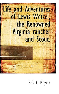 Life and Adventures of Lewis Wetzel, the Renowned Virginia Rancher and Scout.