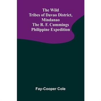 The Wild Tribes of Davao District, Mindanao The R. F. Cummings Philippine Expedition