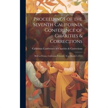 Proceedings of the Seventh California Conference of Charities & Corrections