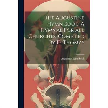 The Augustine Hymn Book, A Hymnal For All Churches, Compiled By D. Thomas
