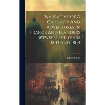 Narrative Of A Captivity And Adventures In France And Flanders Between The Years 1803 And 1809