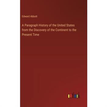 A Paragraph History of the United States from the Discovery of the Continent to the Present Time