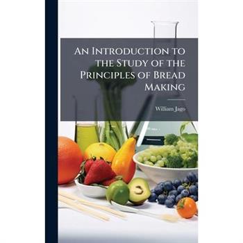 An Introduction to the Study of the Principles of Bread Making