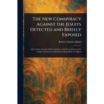 The New Conspiracy Against the Jesuits Detected and Briefly Exposed