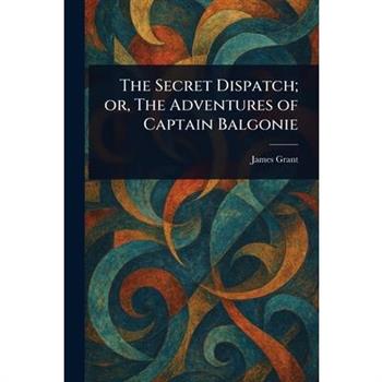 The Secret Dispatch; or, The Adventures of Captain Balgonie
