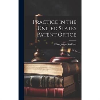 Practice in the United States Patent Office