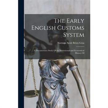 The Early English Customs System; a Documentary Study Of the Institutional and Economical History Of